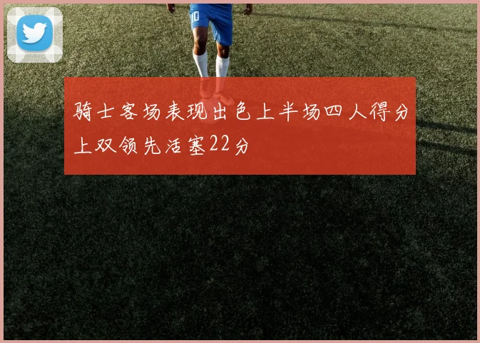 骑士客场表现出色上半场四人得分上双领先活塞22分