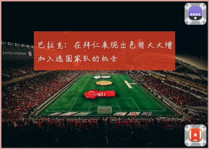 巴拉克：在拜仁表现出色将大大增加入选国家队的机会